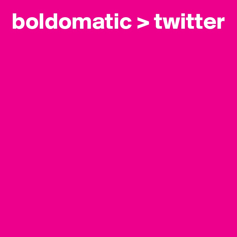 boldomatic > twitter







