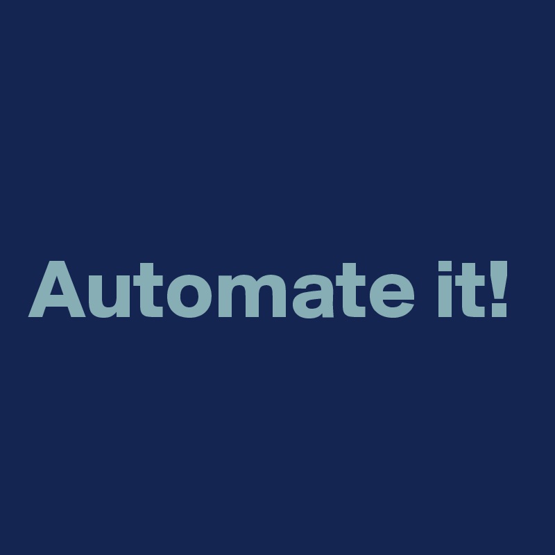 

Automate it!

