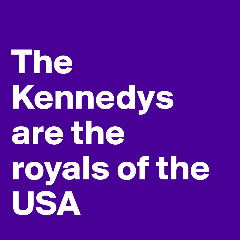 
The Kennedys are the royals of the USA
