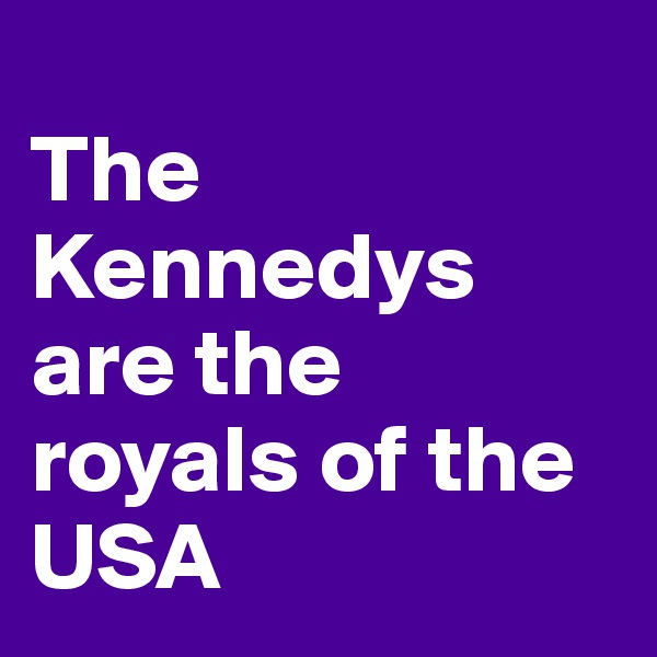 
The Kennedys are the royals of the USA