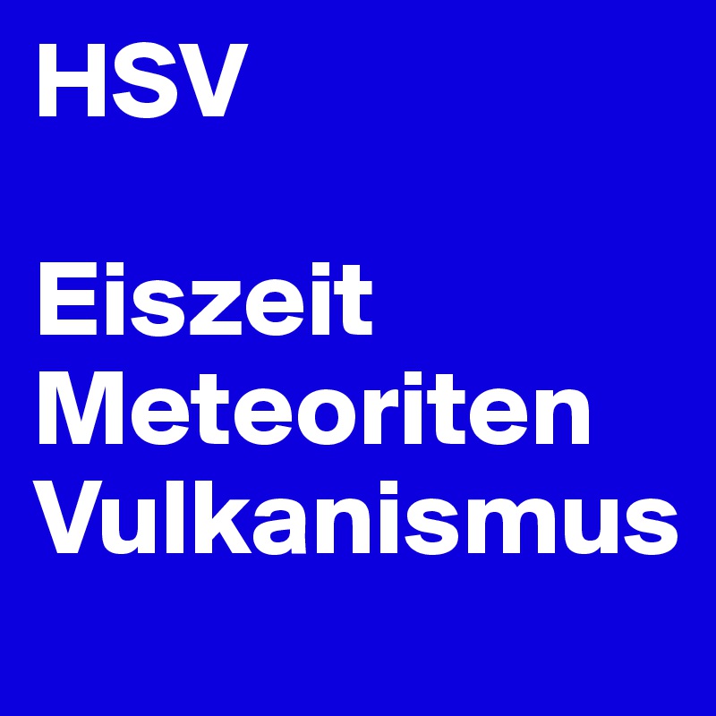 HSV

Eiszeit
Meteoriten
Vulkanismus