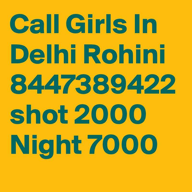 Call Girls In Delhi Rohini 8447389422 shot 2000 Night 7000