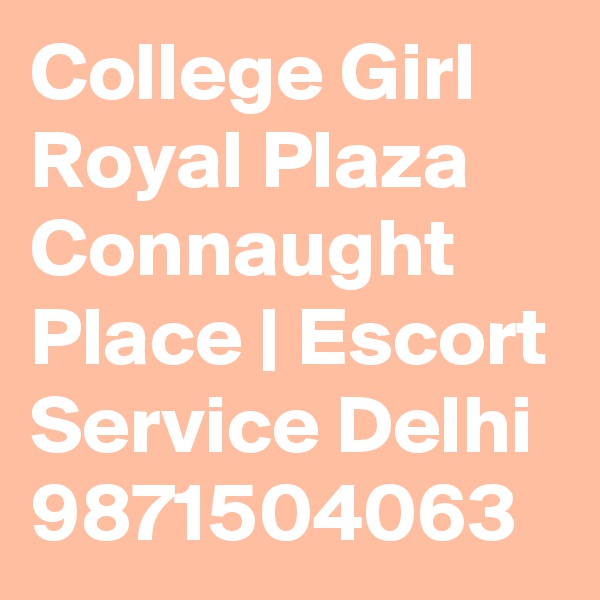 College Girl Royal Plaza Connaught Place | Escort Service Delhi
9871504063