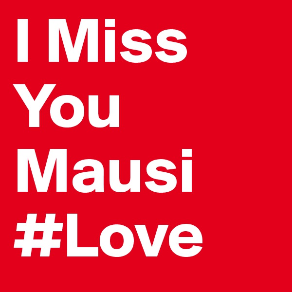 I Miss You Mausi #Love