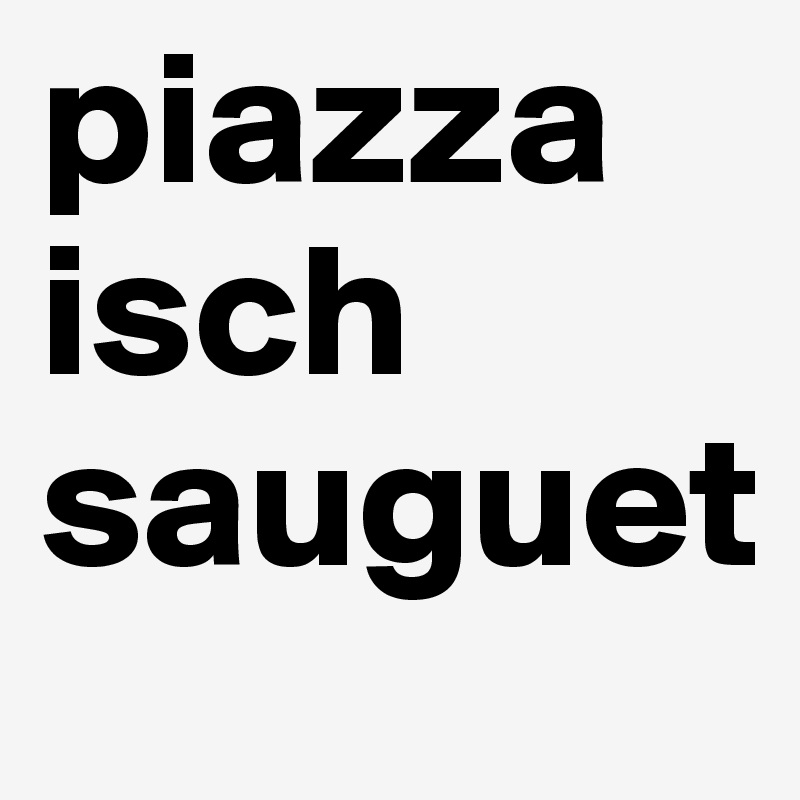 piazza isch
sauguet