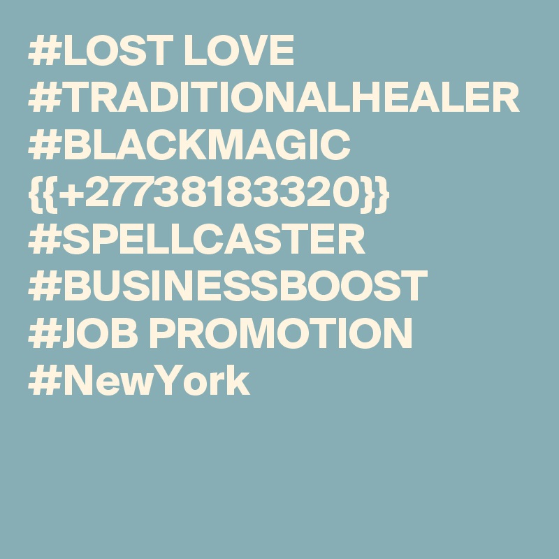 #LOST LOVE #TRADITIONALHEALER #BLACKMAGIC {{+27738183320}} #SPELLCASTER #BUSINESSBOOST #JOB PROMOTION #NewYork