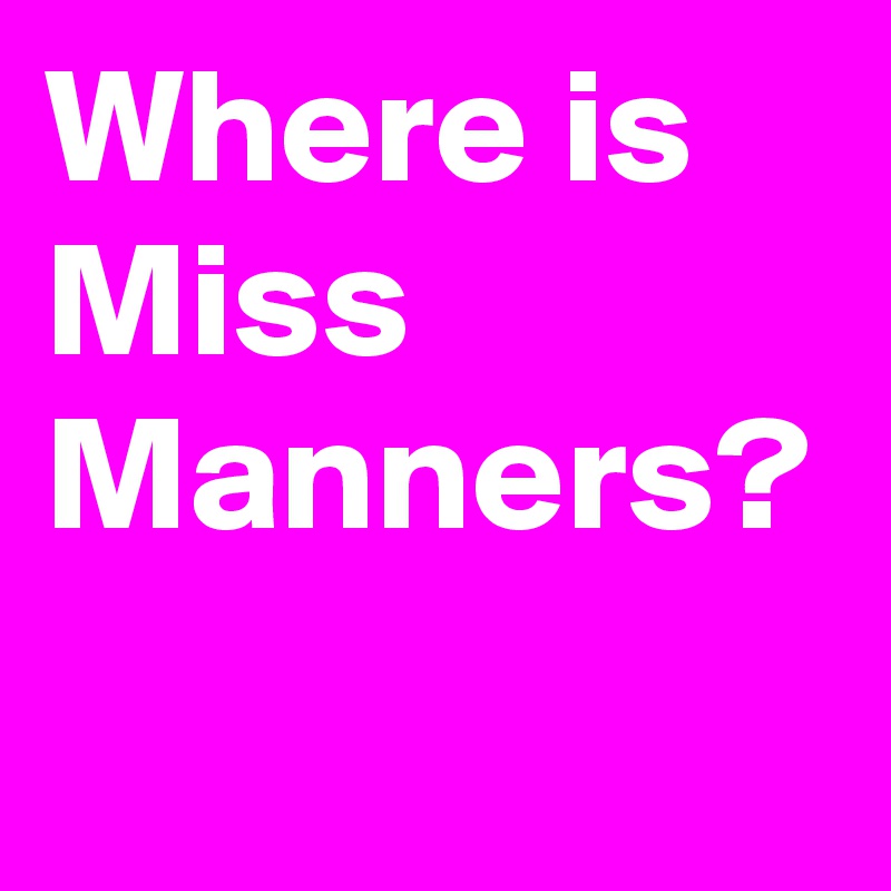 Where is Miss Manners?