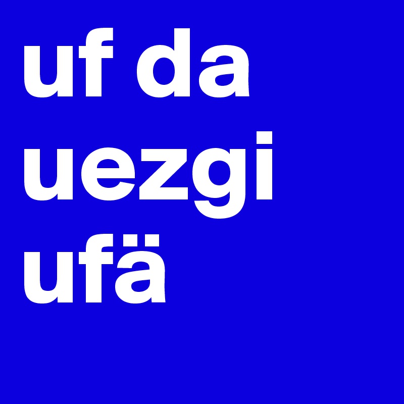 uf da uezgi ufä