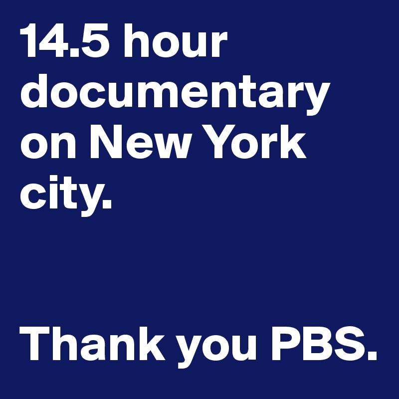 14.5 hour documentary on New York city. 


Thank you PBS. 