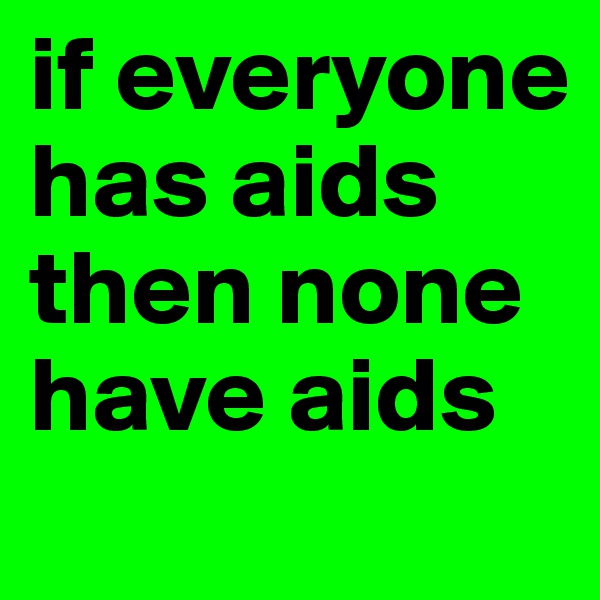 if everyone has aids then none have aids