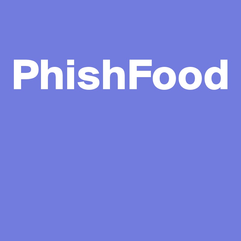 
PhishFood

