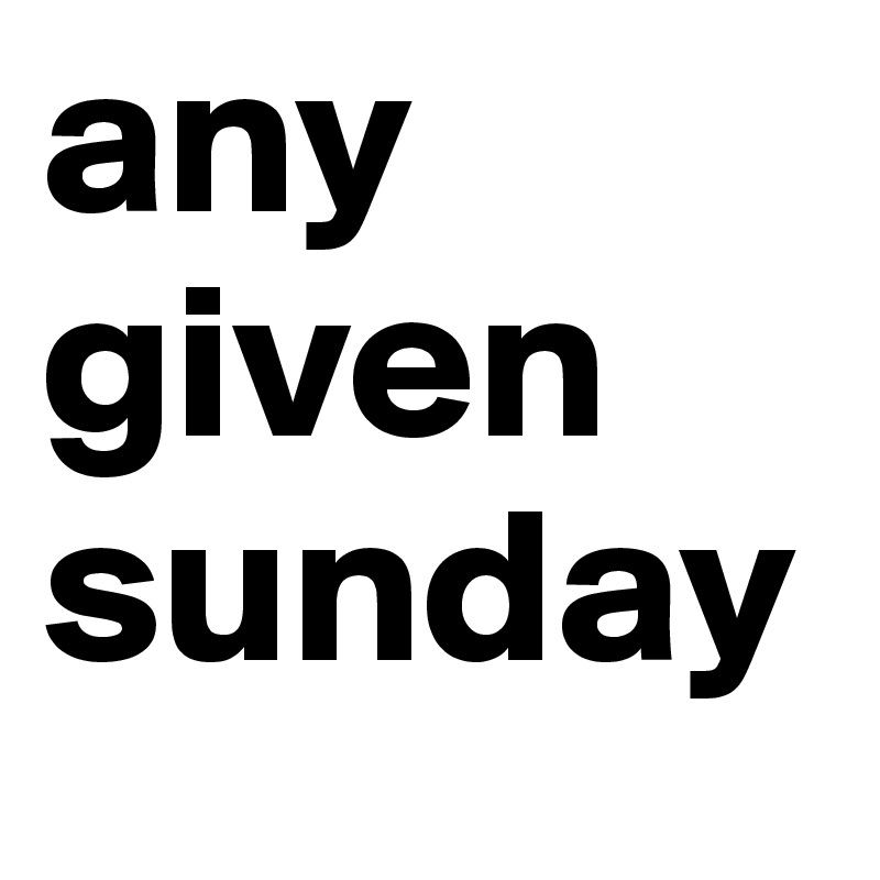 any 
given
sunday