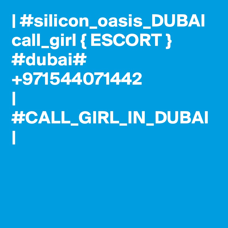 | #silicon_oasis_DUBAI call_girl { ESCORT } #dubai# +971544071442 
| #CALL_GIRL_IN_DUBAI |