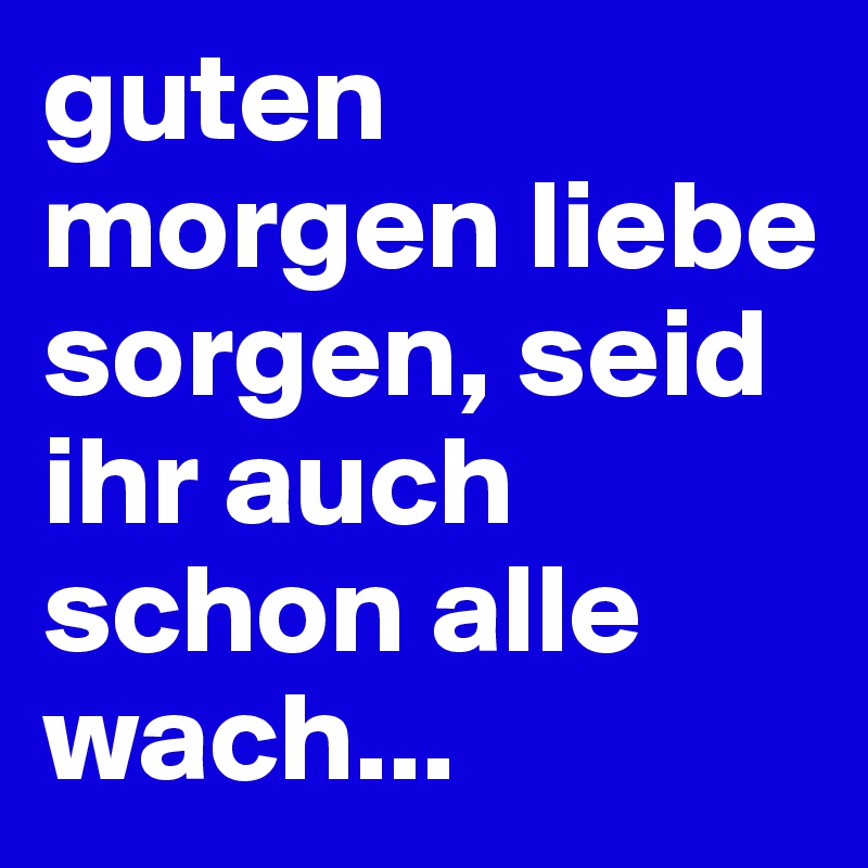 Guten Liebe Seid Ihr Auch Schon Alle Da Kostenloser Pruchol