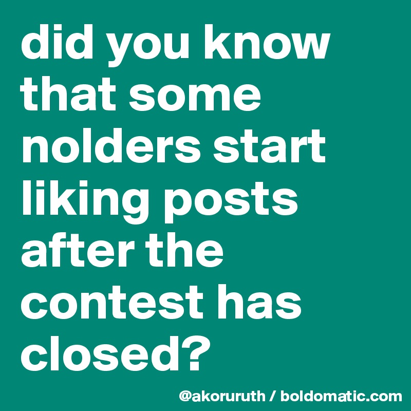 did you know that some nolders start liking posts after the contest has closed?