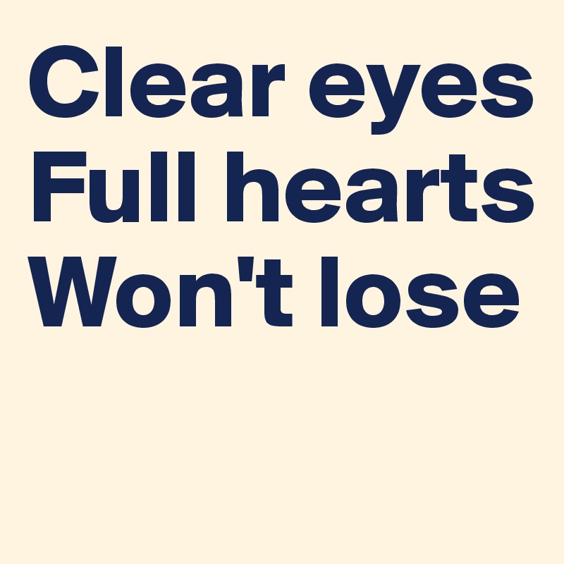 Clear eyes
Full hearts
Won't lose
