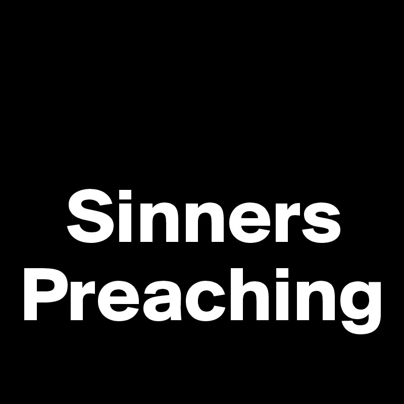 

   Sinners
Preaching