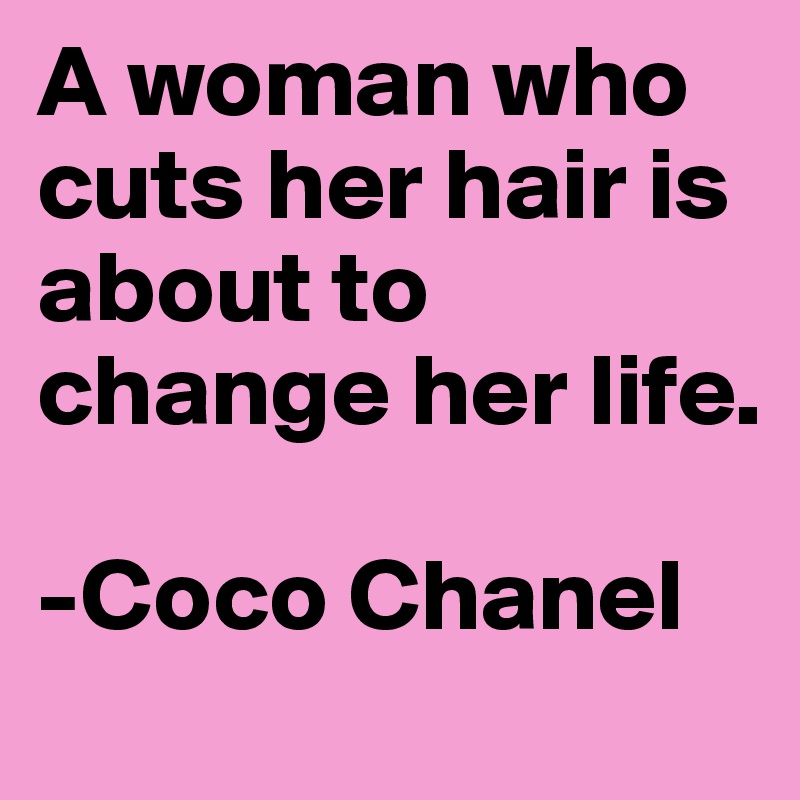 A woman who cuts her hair is about to change her life. -Coco