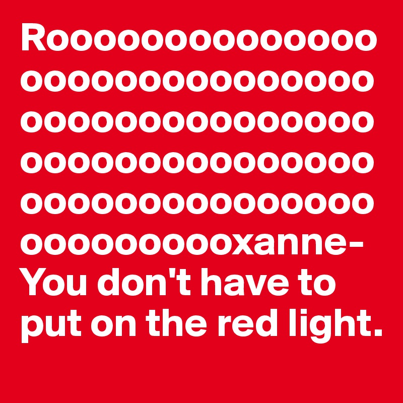 Roooooooooooooooooooooooooooooooooooooooooooooooooooooooooooooooooooooooooooooooooooxanne-
You don't have to put on the red light.