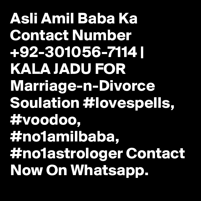 Asli Amil Baba Ka Contact Number +92-301056-7114 | KALA JADU FOR Marriage-n-Divorce Soulation #lovespells, #voodoo, #no1amilbaba, #no1astrologer Contact Now On Whatsapp.