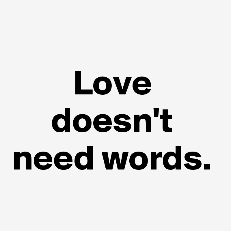
Love doesn't need words.
