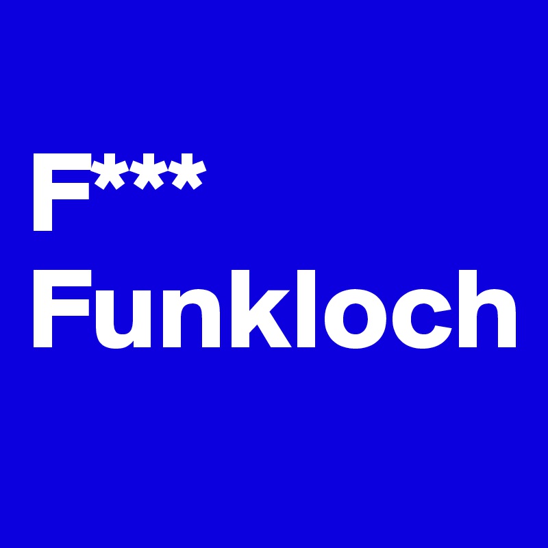 
F***
Funkloch
