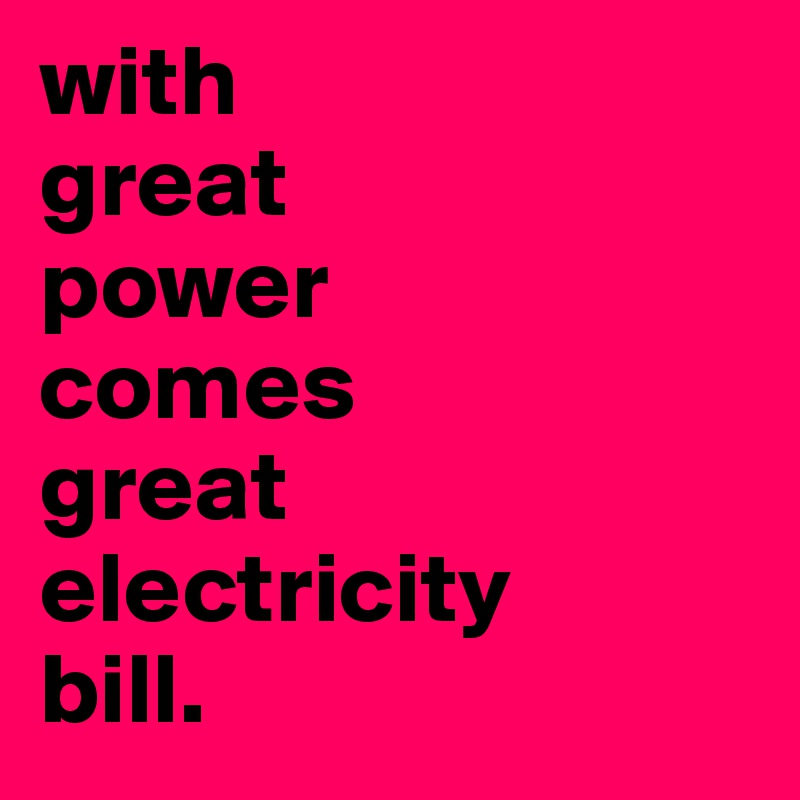 with great power comes great electricity bill. - Post by katerinakizima ...