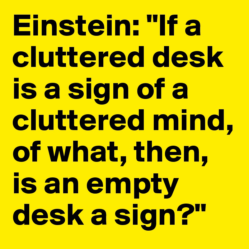 Einstein If A Cluttered Desk Is A Sign Of A Cluttered Mind Of