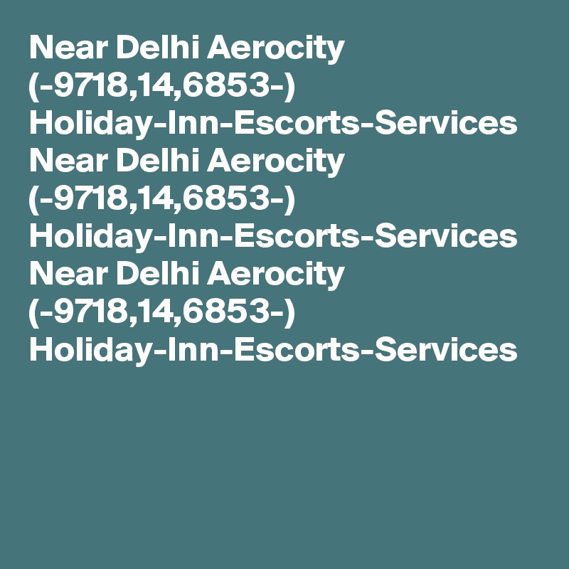 Near Delhi Aerocity (-9718,14,6853-) Holiday-Inn-Escorts-Services
Near Delhi Aerocity (-9718,14,6853-) Holiday-Inn-Escorts-Services
Near Delhi Aerocity (-9718,14,6853-) Holiday-Inn-Escorts-Services
