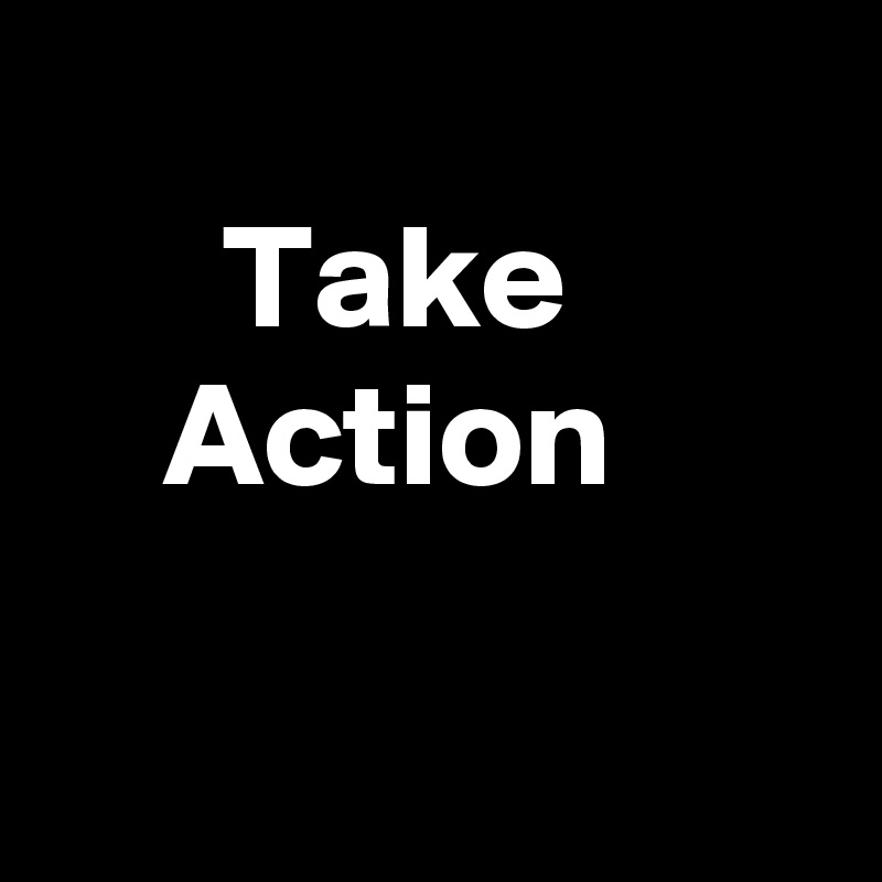 
      Take
    Action

