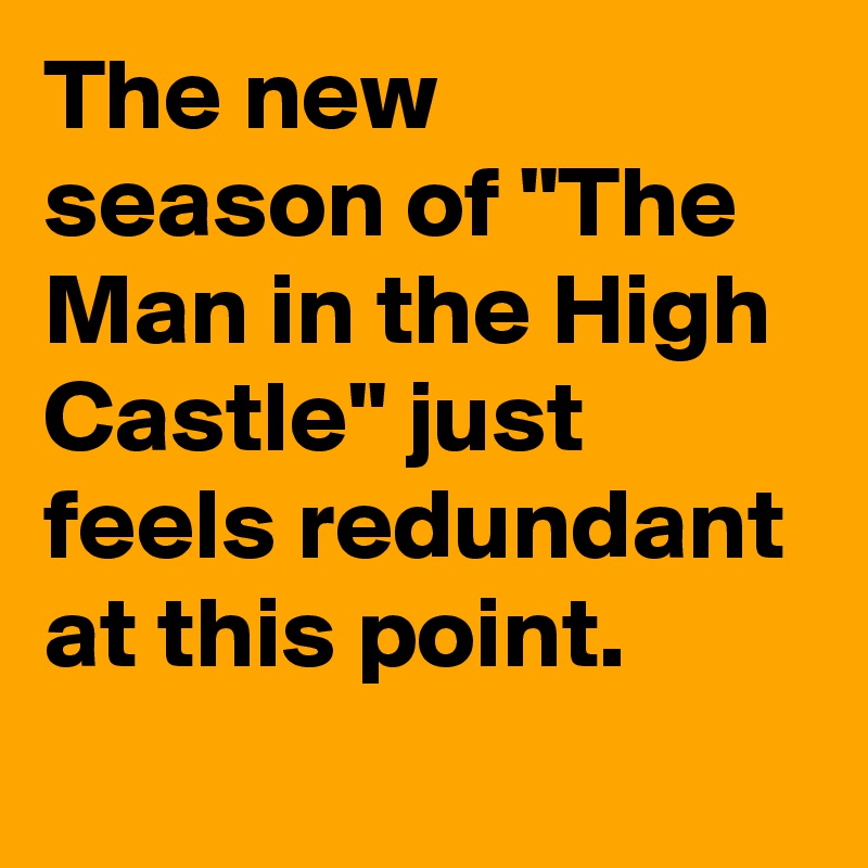The new season of "The Man in the High Castle" just feels redundant at this point.