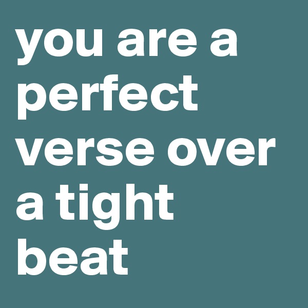you are a perfect verse over a tight beat