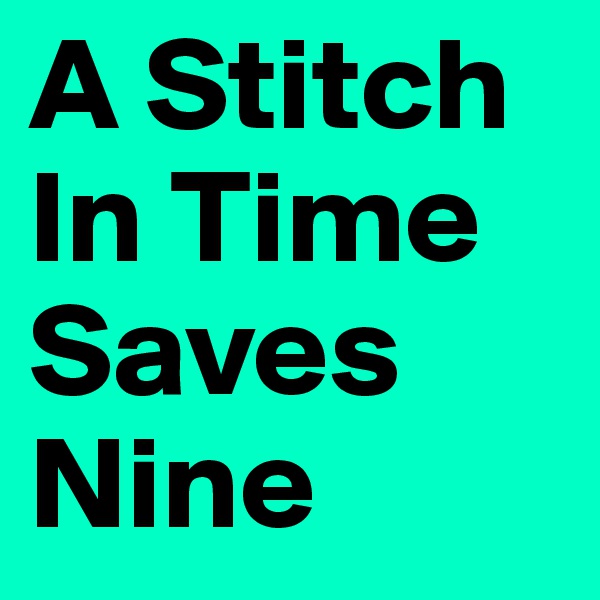 A Stitch In Time Saves Nine