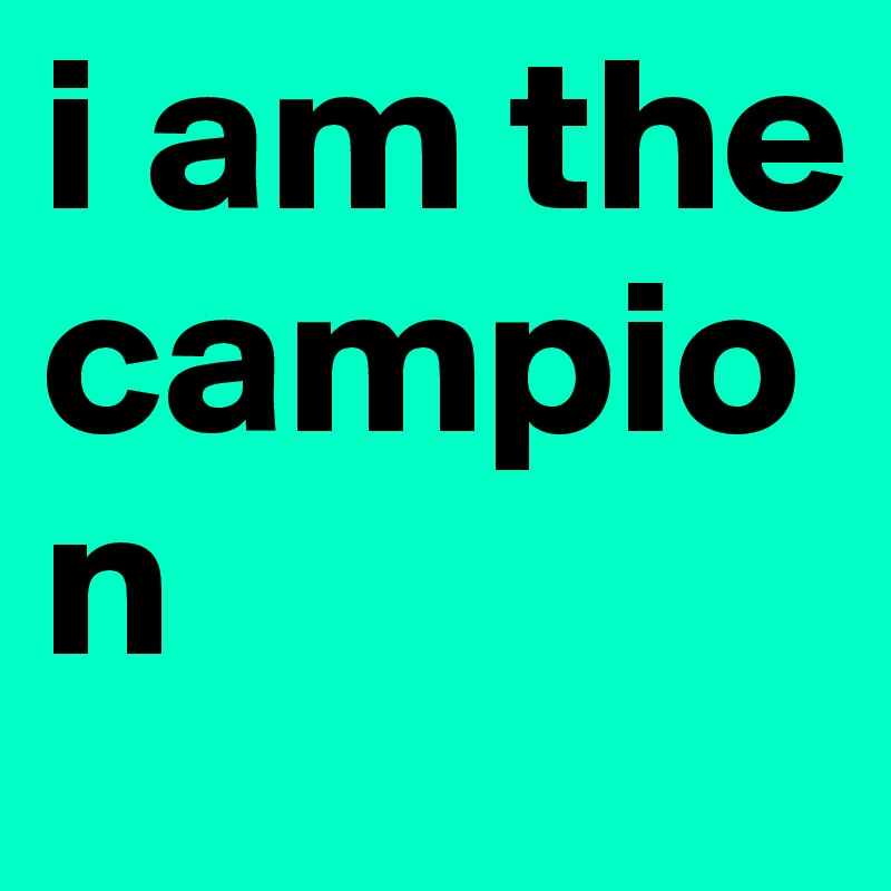 i am the campion