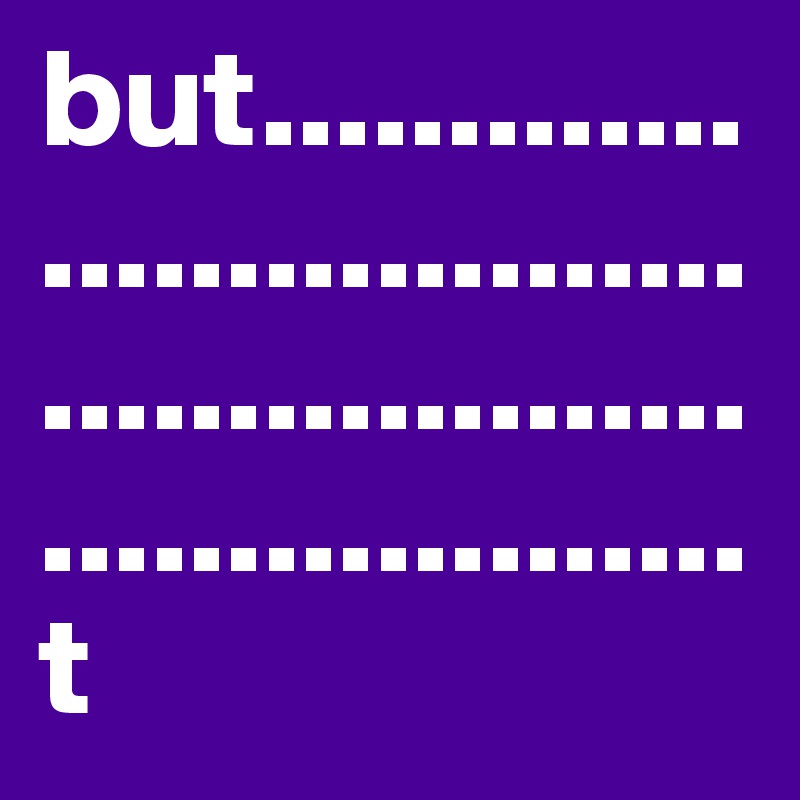 but......................................................................t