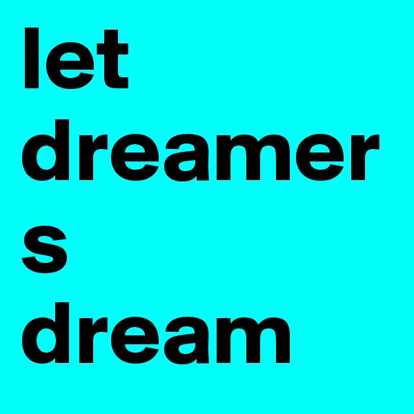 let    dreamers
dream