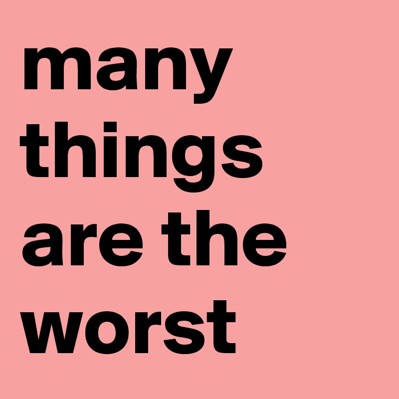 many things are the worst