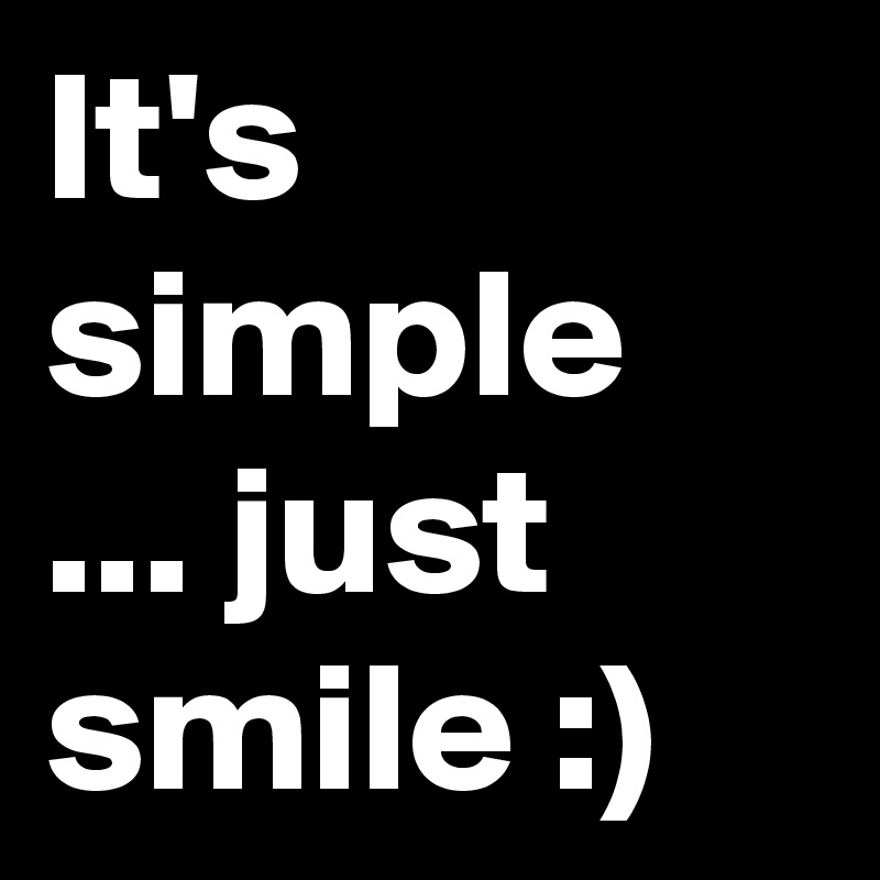 It's simple ... just smile :)