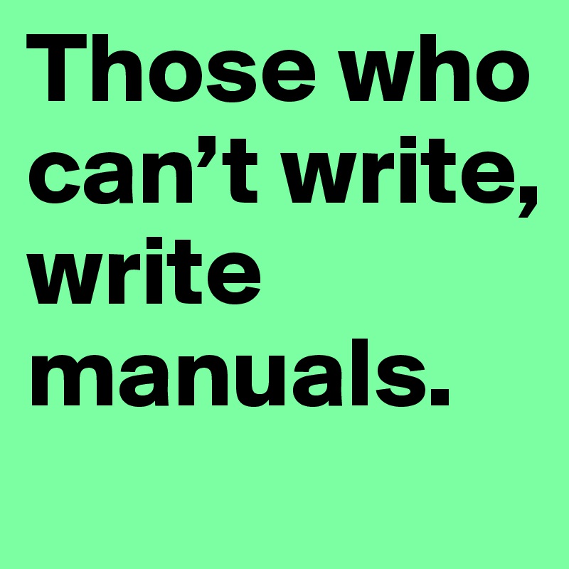 Those who can’t write, write manuals.