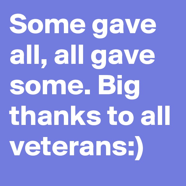 Some gave all, all gave some. Big thanks to all veterans:)