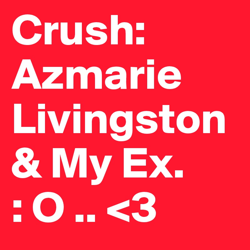Crush: Azmarie Livingston & My Ex. 
: O .. <3