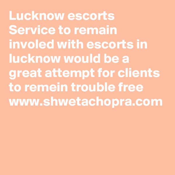 Lucknow escorts Service to remain involed with escorts in lucknow would be a great attempt for clients to remein trouble free
www.shwetachopra.com

