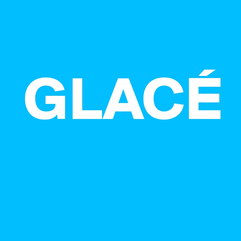 
 GLACÉ