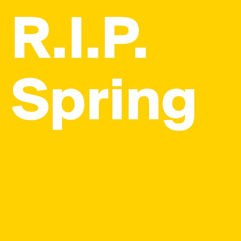 R.I.P. Spring