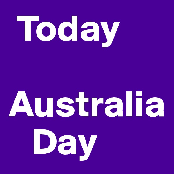  Today

Australia 
   Day