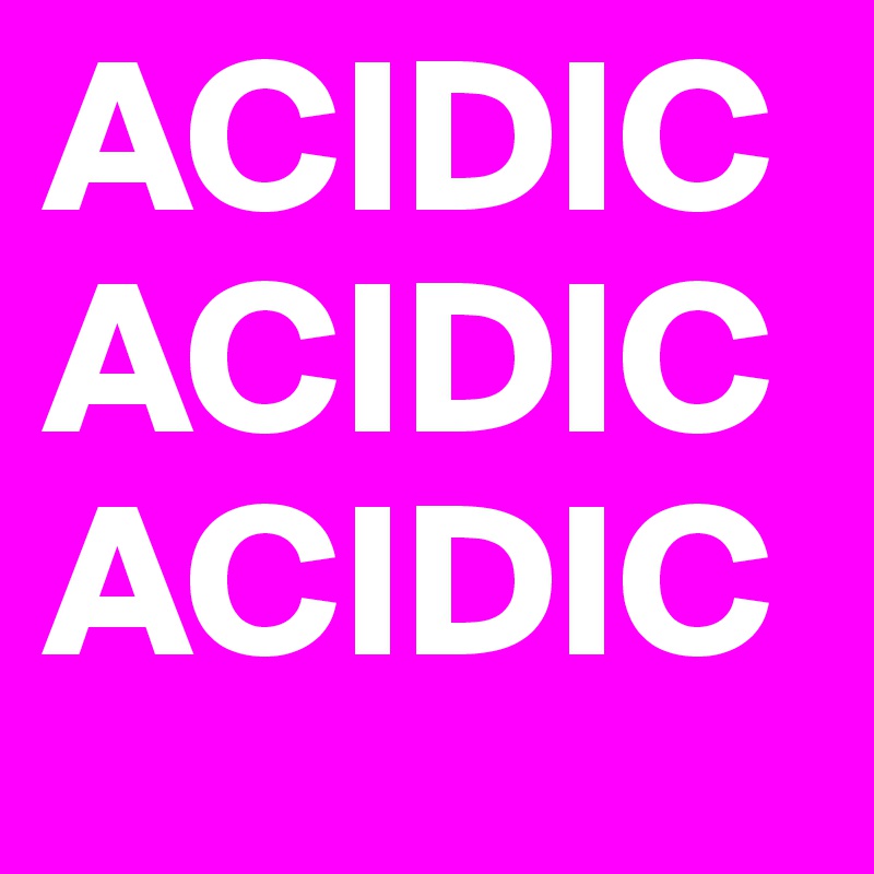 ACIDIC
ACIDIC
ACIDIC