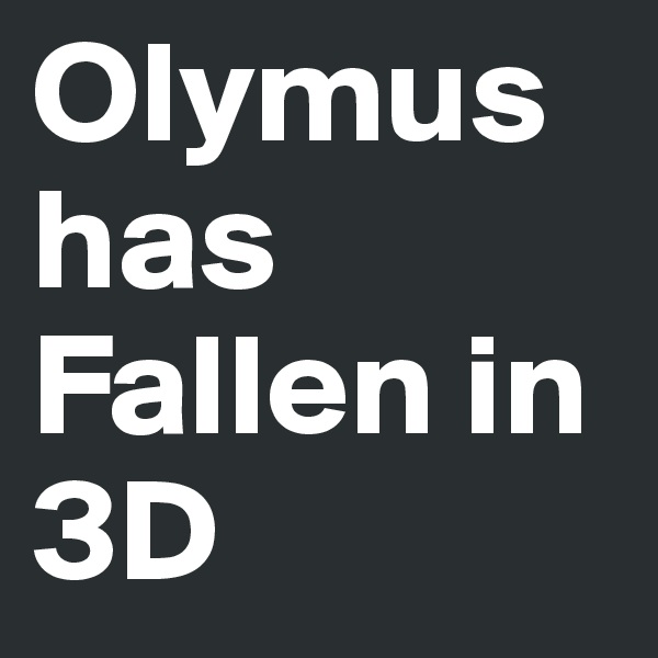 Olymus has Fallen in 3D