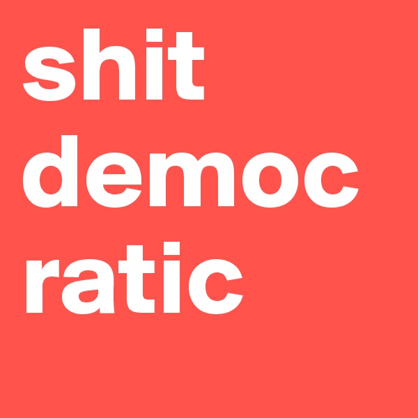 shit democratic
