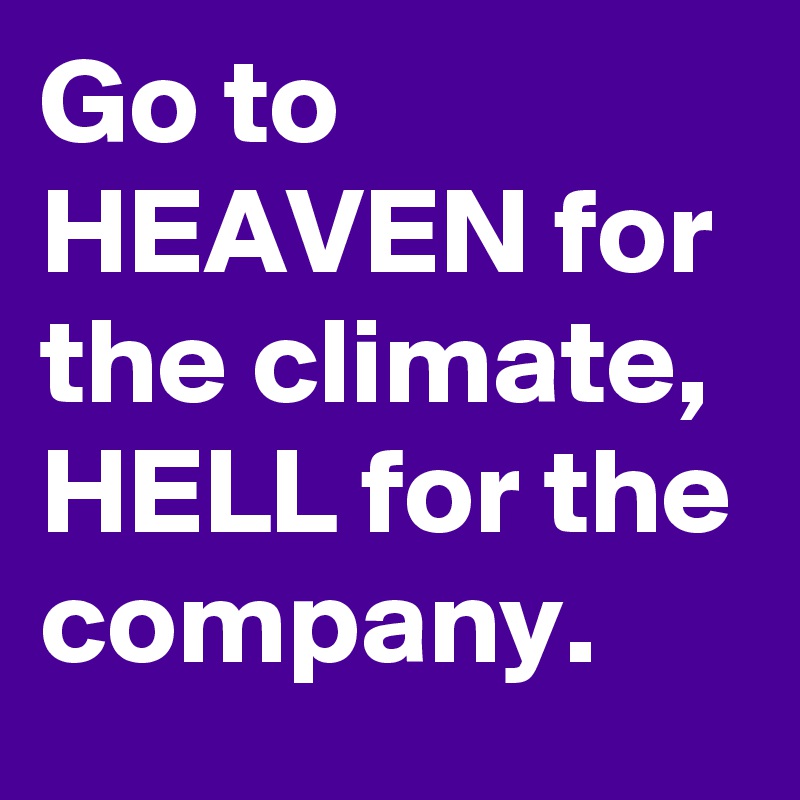Go to HEAVEN for the climate,
HELL for the company.