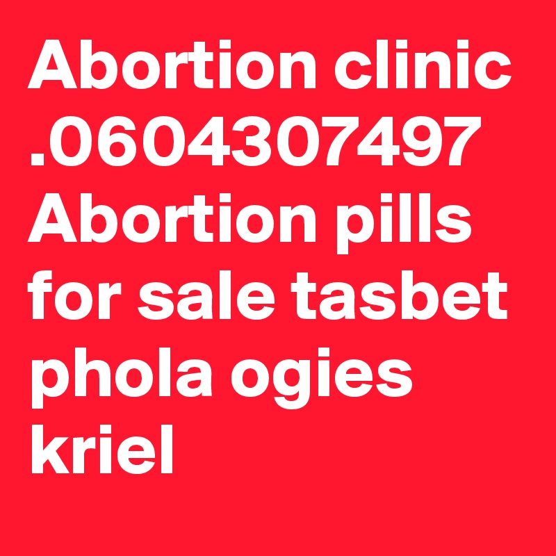 Abortion clinic .0604307497 Abortion pills for sale tasbet phola ogies kriel